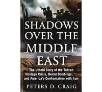 Shadows Over the Middle East: The Untold Story of the Tehran Hostage Crisis, Beirut Bombings, and America’s Confrontation with Iran