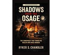 Shadows Over the Osage: The Conspiracy That Turned Oil Wealth into Mass Murder (Unforgotten Footsteps of History: Remembering individuals lost amid historic upheaval)