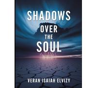 Shadows over the soul: Unveiling Humanity's Crisis and the Paith to Redemption (SHADOWS AND LIGHT: Humanity's Journey From Crisis to Redemption)