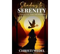 Shadows to Serenity Grit, Grace and Redemption: Grit, Grace and Redemption