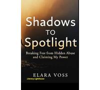 SHADOWS TO SPOTLIGHT: Breaking Free From Hidden Abuse and Claiming My Power