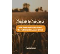 Shadows to Substance: How Israel’s Feasts Point to the Fulfillment in Jesus Christ