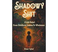 Shadowy Shit: A Life Safari From Childhood Trauma To Wholeness
