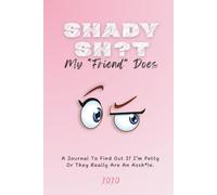 SHADY SH?T MY "FRIEND" DOES A Journal To Find Out If I'm Petty Or They Really Are An Assh*le: Because I Need Receipts Before I Cut You Off. Is It True ... Sass, and Possibly Petty Thoughts.