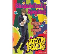 SHAGADELICALLY SPEAKING: THE WORLDS AND WORLD OF AUSTIN POWERS.