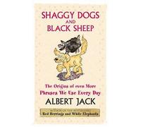 Shaggy Dogs and Black Sheep: The Origins of Even More Phrases We Use Every Day: Written by Albert Jack, 2005 Edition, (2nd Impression) Publisher: Penguin Books Ltd [Hardcover]