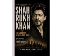 SHAH RUKH KHAN- A BIOGRAPHY: The Journey Behind the Icon - The Life, Career, Challenges, and Enduring Influence of an Indian Film Star
