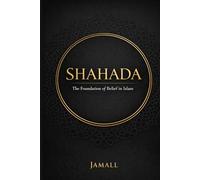 SHAHADA: The Foundation of Belief in Islam