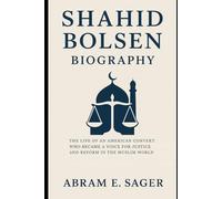 Shahid Bolsen Biography: The Life of an American Convert Who Became a Voice for Justice and Reform in the Muslim World