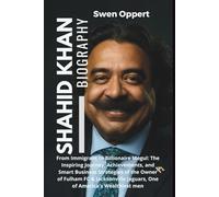 Shahid Khan Biography: From Immigrant to Billionaire Mogul: The Inspiring Journey, Achievements, & Smart Business Strategies of the Owner of Fulham FC ... UK US and Canada's wealthiest billioniares)