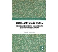 Shahs and Grand Dukes : Medici-Safavid Diplomatic Relations in the Early Modern Mediterranean