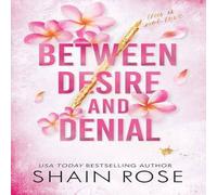 Shain Rose BETWEEN DESIRE & DENIAL : a dark, fake-dating romance from the Shain Rose Multicolor