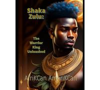 Shaka Zulu: The Warrior King Unleashed (Legends of the African Savanna)