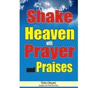Shake Heaven with Prayer and Praises (Praising God Through Prayer And Worship)