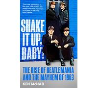 Shake it Up, Baby: The Rise of Beatlemania and the Mayhem of 1963