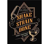 Shake Strain Done: Craft Cocktails at Home