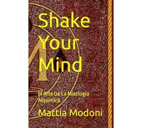 Shake Your Mind: El Arte De La Mixología Alquímica