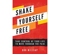 Shake Yourself Free: Take Control of Your Life to Move Through the Pain
