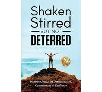 Shaken, Stirred But Not Deterred: Inspiring Stories of Determination, Commitment and Resilience