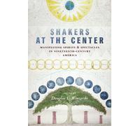 Shakers at the Center : Manifesting Spirits & Spectacles in Nineteenth-Century America