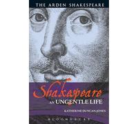 Shakespeare: An Ungentle Life (Arden Shakespeare)