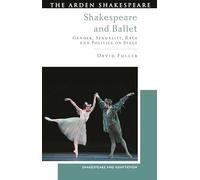 Shakespeare and Ballet: Gender, Sexuality, Race and Politics on Stage (Shakespeare and Adaptation)