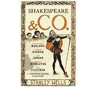 Shakespeare and Co.: Christopher Marlowe, Thomas Dekker, Ben Jonson, Thomas Middleton, John Fletcher and the Other Players in His Story