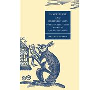 Shakespeare and Domestic Loss: Forms of Deprivation, Mourning, and Recuperation: 32 (Cambridge Studies in Renaissance Literature and Culture, Series Number 32)