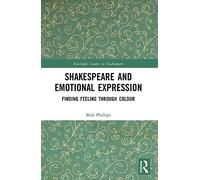 Shakespeare and Emotional Expression: Finding Feeling through Colour (Routledge Studies in Shakespeare)
