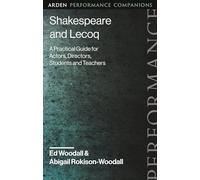 Shakespeare and Jacques Lecoq: A Practical Guide for Actors, Directors, Students and Teachers (Arden Performance Companions)