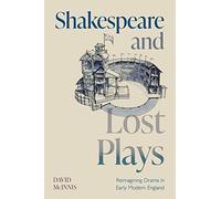Shakespeare and Lost Plays: Reimagining Drama in Early Modern England