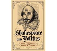 Shakespeare and Politics : What a Sixteenth-Century Playwright Can Tell Us about Twenty-First-Century Politics