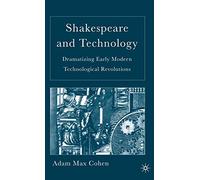 Shakespeare and Technology: Dramatizing Early Modern Technological Revolutions