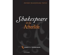 Shakespeare and the Afterlife (Oxford Shakespeare Topics)
