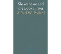 Shakespeare and the Book Pirates: How piracy, printers, and editors shaped the transmission of his plays in the 16th-17th centuries