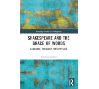 Shakespeare and the Grace of Words: Language, Theology, Metaphysics (Routledge Studies in Shakespeare)
