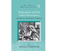 Shakespeare and the Italian Renaissance: Appropriation, Transformation, Opposition (Anglo-Italian Renaissance Studies)