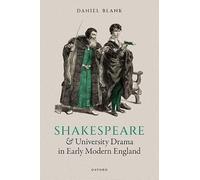 Shakespeare and University Drama in Early Modern England – Oxford University Press