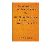 Shakespeare as Philosopher and The Shakespearean Tragedy of Edward de Vere