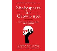 Shakespeare for Grown-ups : Everything you Need to Know about the Bard