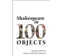 Shakespeare in 100 Objects: Treasures from the Victoria and Albert Museum