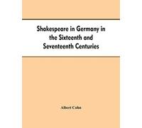 Shakespeare in Germany in the Sixteenth and Seventeenth Centuries an Account of English Actors in Germany and the Netherlands and of the Plays Performed by Them During the Same Period