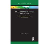 Shakespeare in Three Dimensions: The Dramaturgy of Macbeth and Romeo and Juliet (Focus on Dramaturgy)