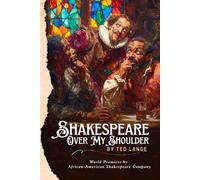Shakespeare Over My Shoulder: A play about the plays behind the plays