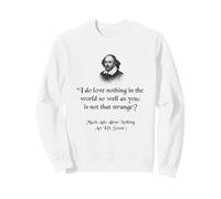 Shakespeare Quote - I Do Love Nothing As So Well As You Sweatshirt