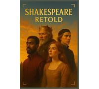 Shakespeare Retold: A Tapestry of Love, Power, and Redemption Woven Through A Midsummer Night’s Dream, Hamlet, Romeo and Juliet, Henry V, Richard III, ... Titus Andronicus, and More (Classics Retold)