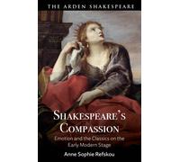 Shakespeare’s Compassion : Emotion and the Classics on the Early Modern Stage
