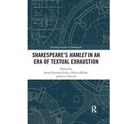 SHAKESPEARE¿S HAMLET IN AN ERA OF TEXTUAL EXHAUSTION (Routledge Studies in Shakespeare)