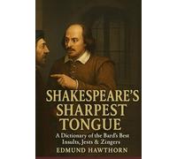 Shakespeare’s Sharpest Tongue: A Dictionary of the Bard’s Best Insults, Jests & Zingers