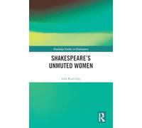 Shakespeare’s Unmuted Women (Routledge Studies in Shakespeare)